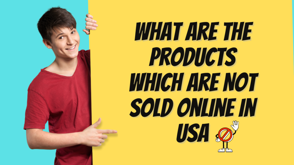 What Are The Products Which Are Not Sold Online In Usa